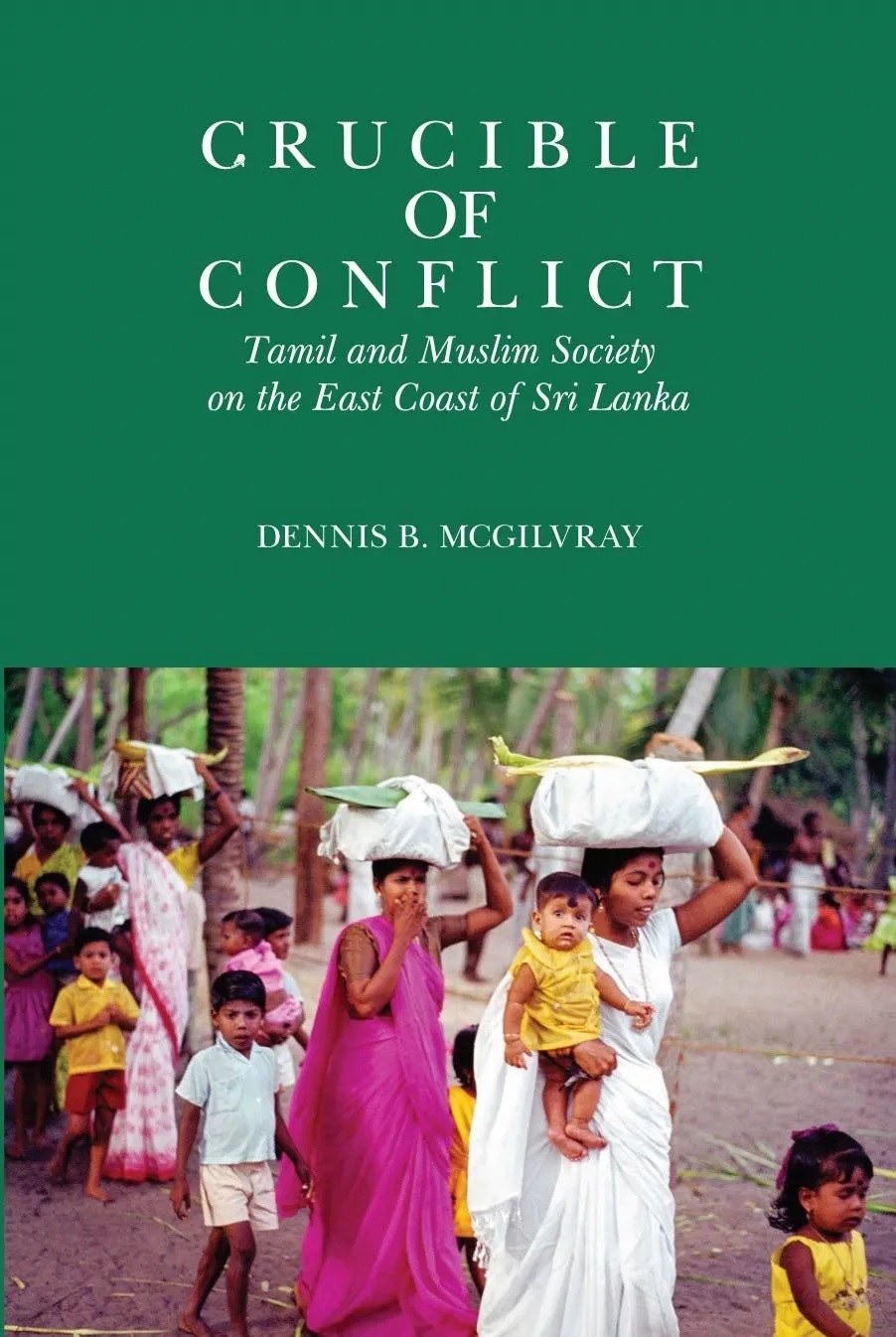 Crucible of Conflict - Tamil and Muslim Society on the East 